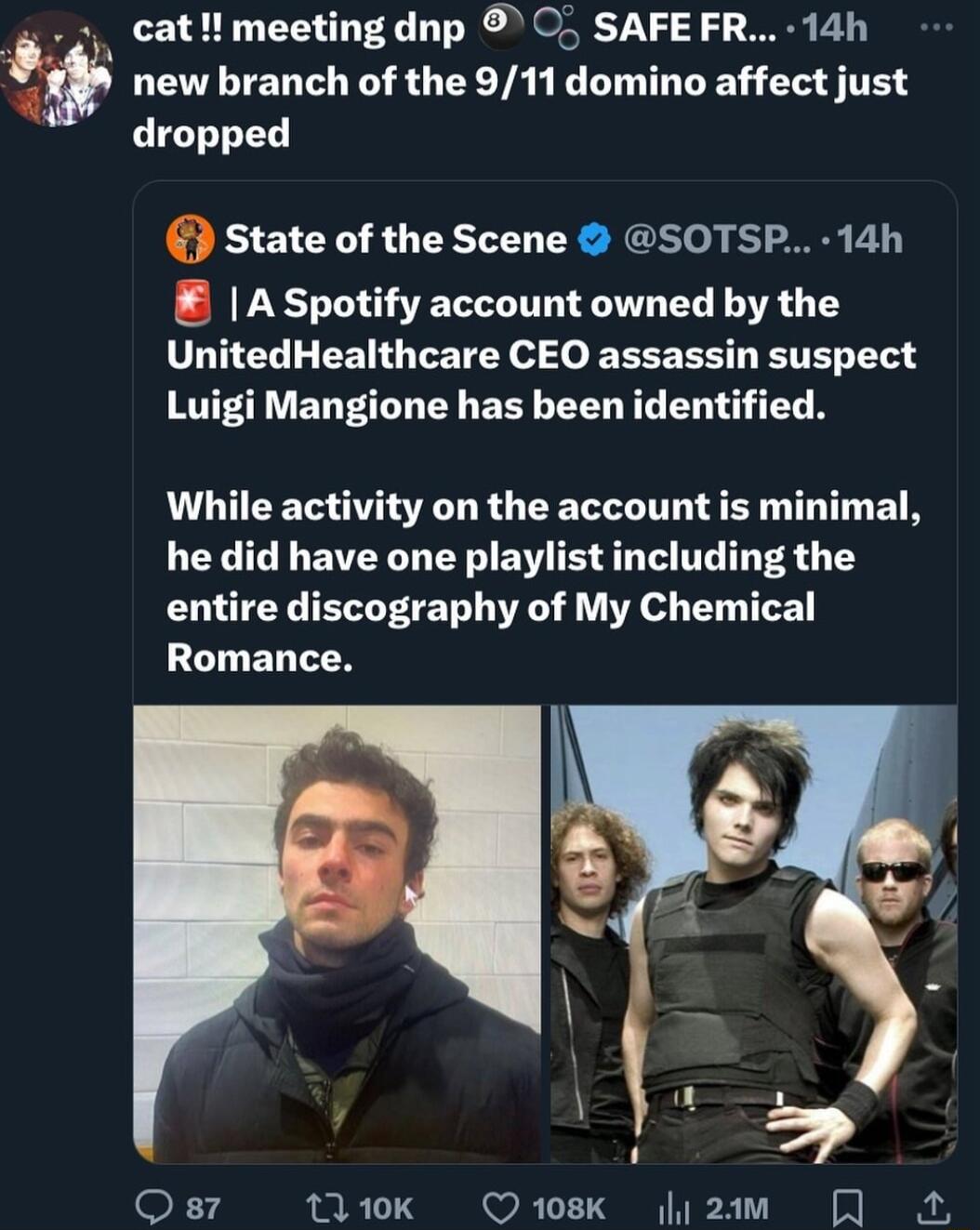 cat meeting dnp O SAFEFR 14h new branch of the 911 domino affect just dropped state of the Scene SOTSP 14h A Spotify account owned by the LIDTEL EEN G o JOEEEE ELT TR T S Luigi Mangione has been identified While activity on the account is minimal he did have one playlist including the entire discography of My Chemical Romance Qs Ik QoK y2am J