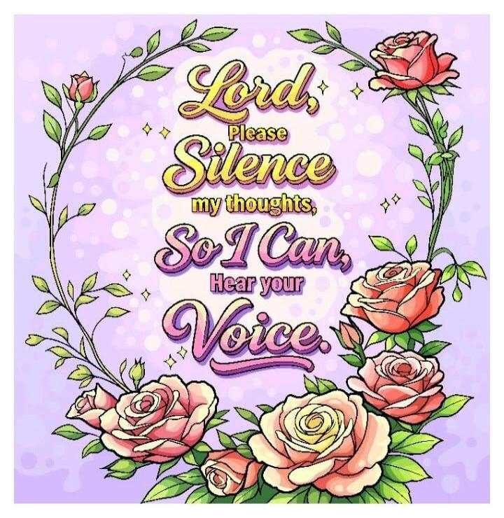 Lord, Please Silence my thoughts, So I Can Hear your Voice.