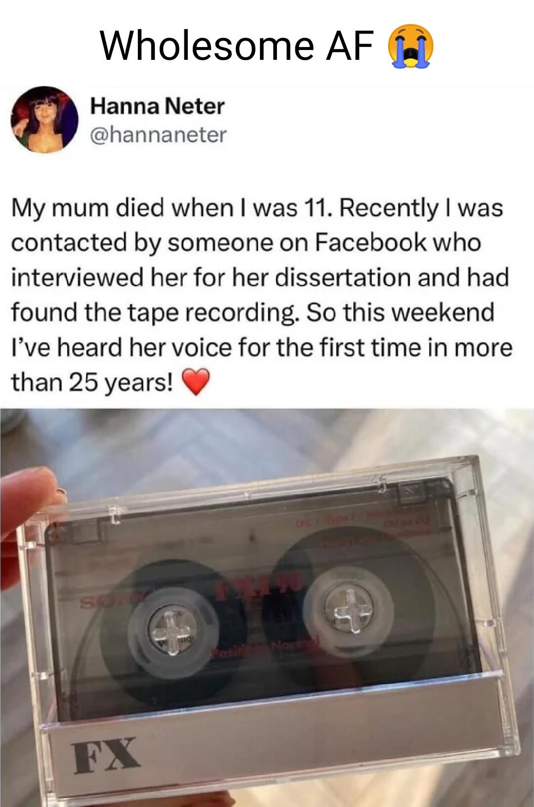 Wholesome AF Hanna Neter hannaneter My mum died when was 11 Recently was contacted by someone on Facebook who interviewed her for her dissertation and had found the tape recording So this weekend Ive heard her voice for the first time in more than 25 years