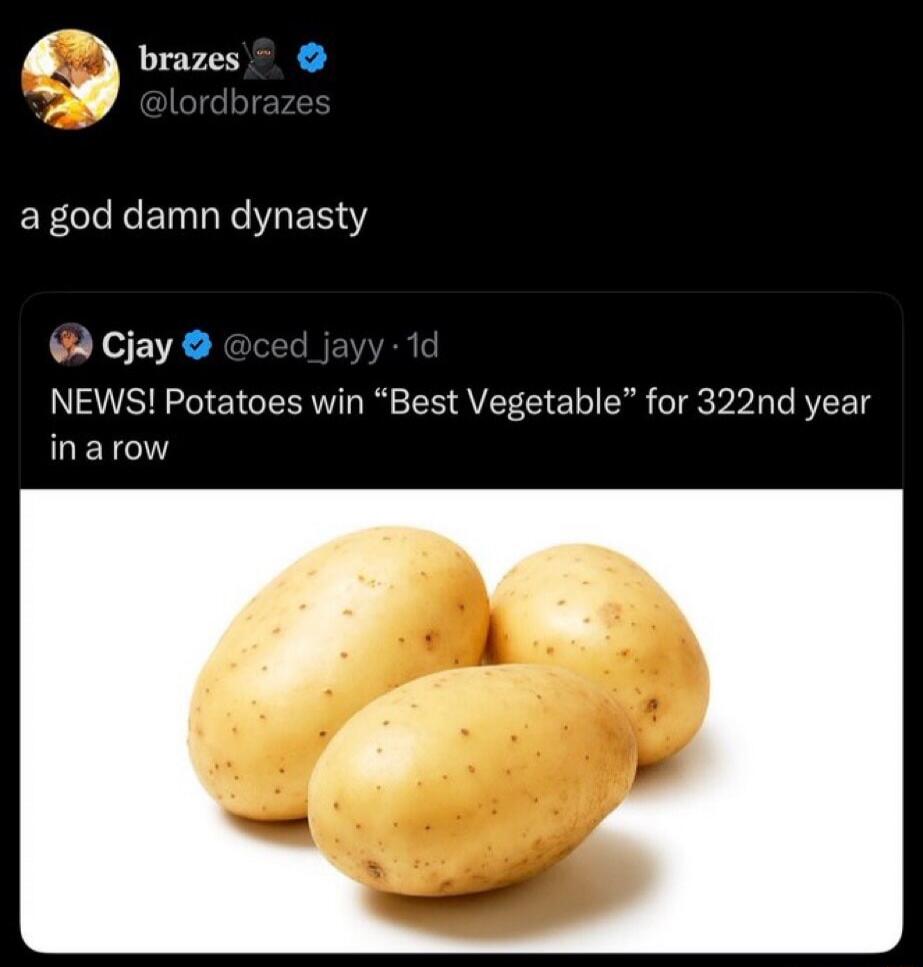 brazes @lordbrazes a god damn dynasty Cjay @ced_jayy NEWS! Potatoes win 