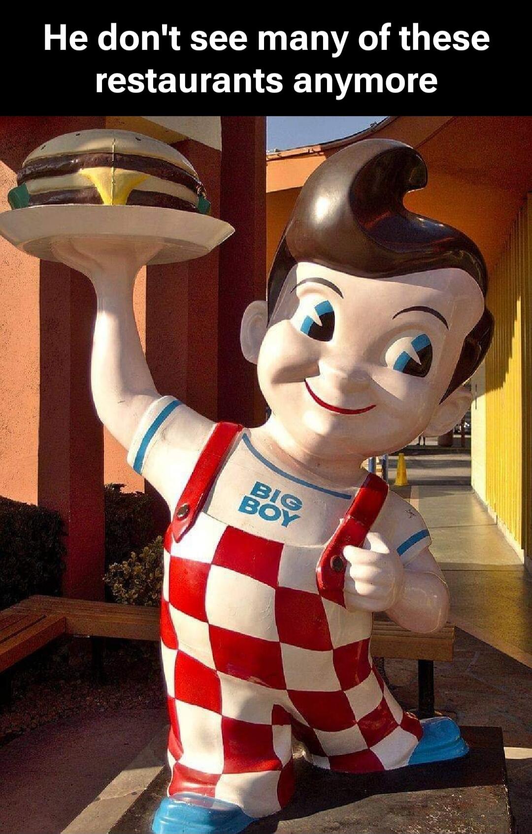 He don't see many of these restaurants anymore BIG BOY