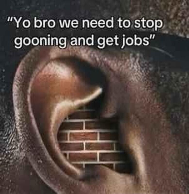 Yo bro we need tostop gooningand getjobs Mt