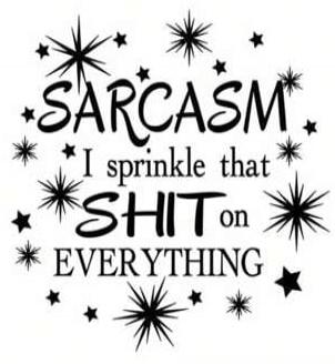 SARCASM I sprinkle that SHIT on EVERYTHING