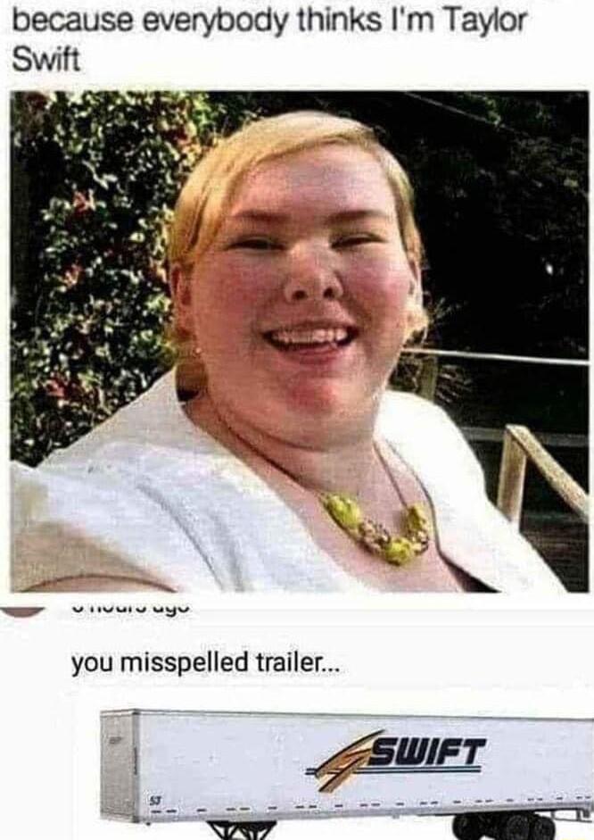 because everybody thinks Im Taylor Swift