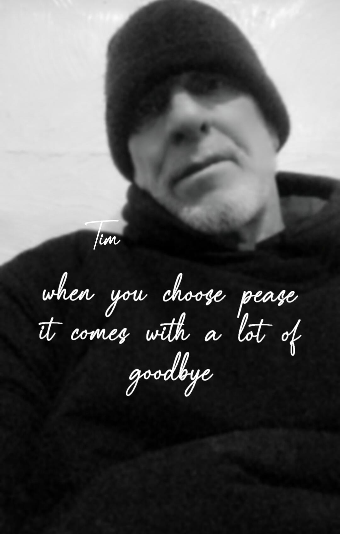 Tim when you choose peace it comes with a lot of goodbye