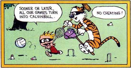 SOONER OR LATER ALL OUR GAMES TURN INTO CALVINBALL