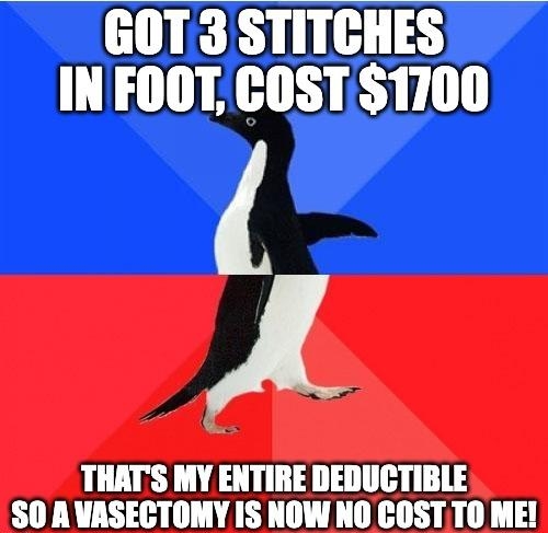 GOT 3 STITCHES INFOOT COST1700 A THATS MY ENTIRE DEDUCTIBLE SO AVASECTOMY IS NOW NO COSTTO ME