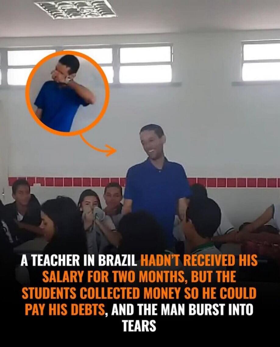 A TEACHER IN BRAZIL HADN'T RECEIVED HIS SALARY FOR TWO MONTHS, BUT THE STUDENTS COLLECTED MONEY SO HE COULD PAY HIS DEBTS, AND THE MAN BURST INTO TEARS