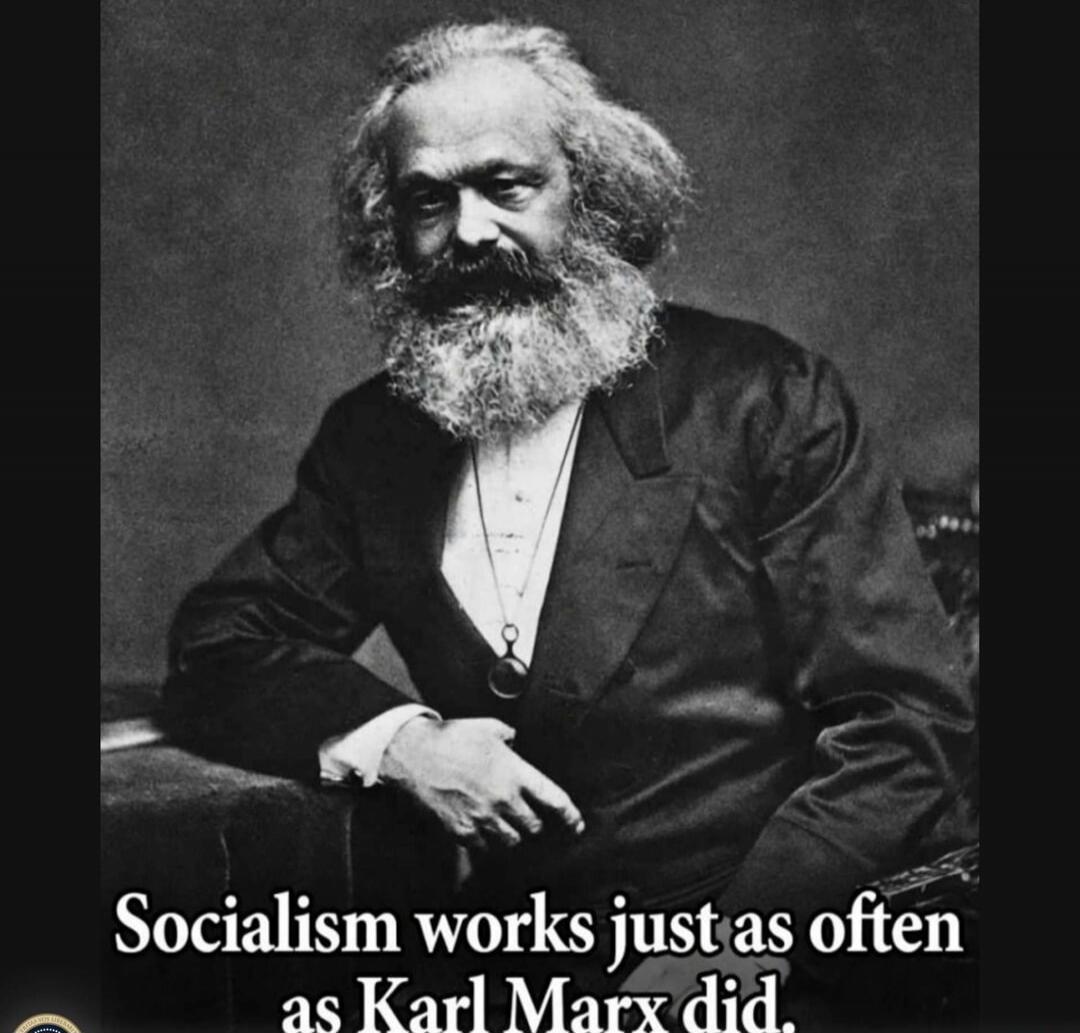 Socialism works just as often as Karl Marx did.