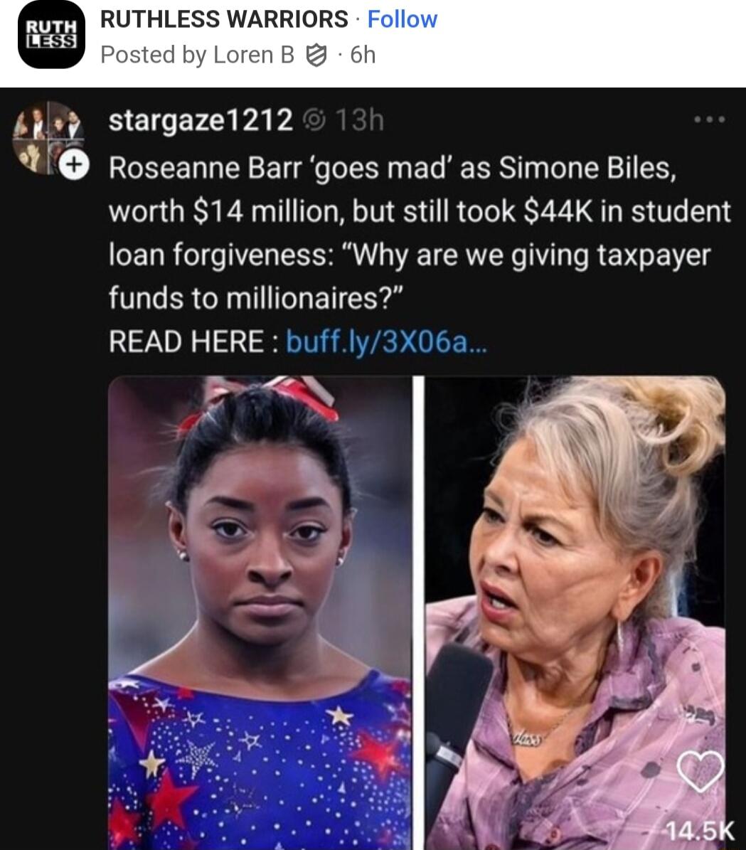 fh RUTHLESS WARRIORS F stargaze1212 Roseanne Barr goes mad as Simone Biles worth 14 million but still took 44K in student loan forgiveness Why are we giving taxpayer funds to millionaires READ HERE buffly3X06a