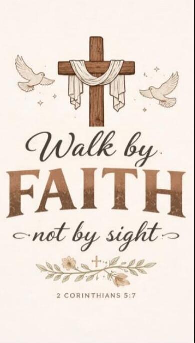 Walk by FAITH not by sight. 2 CORINTHIANS 5:7