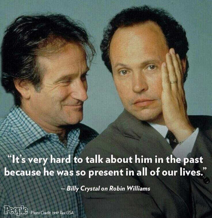 “It's very hard to talk about him in the past because he was so present in all of our lives.” — Billy Crystal on Robin Williams