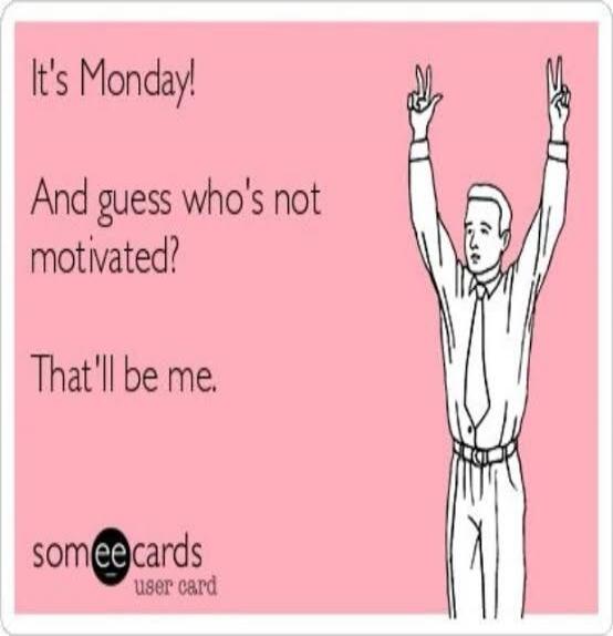 It's Monday! And guess who's not motivated? That'll be me. someecards user card