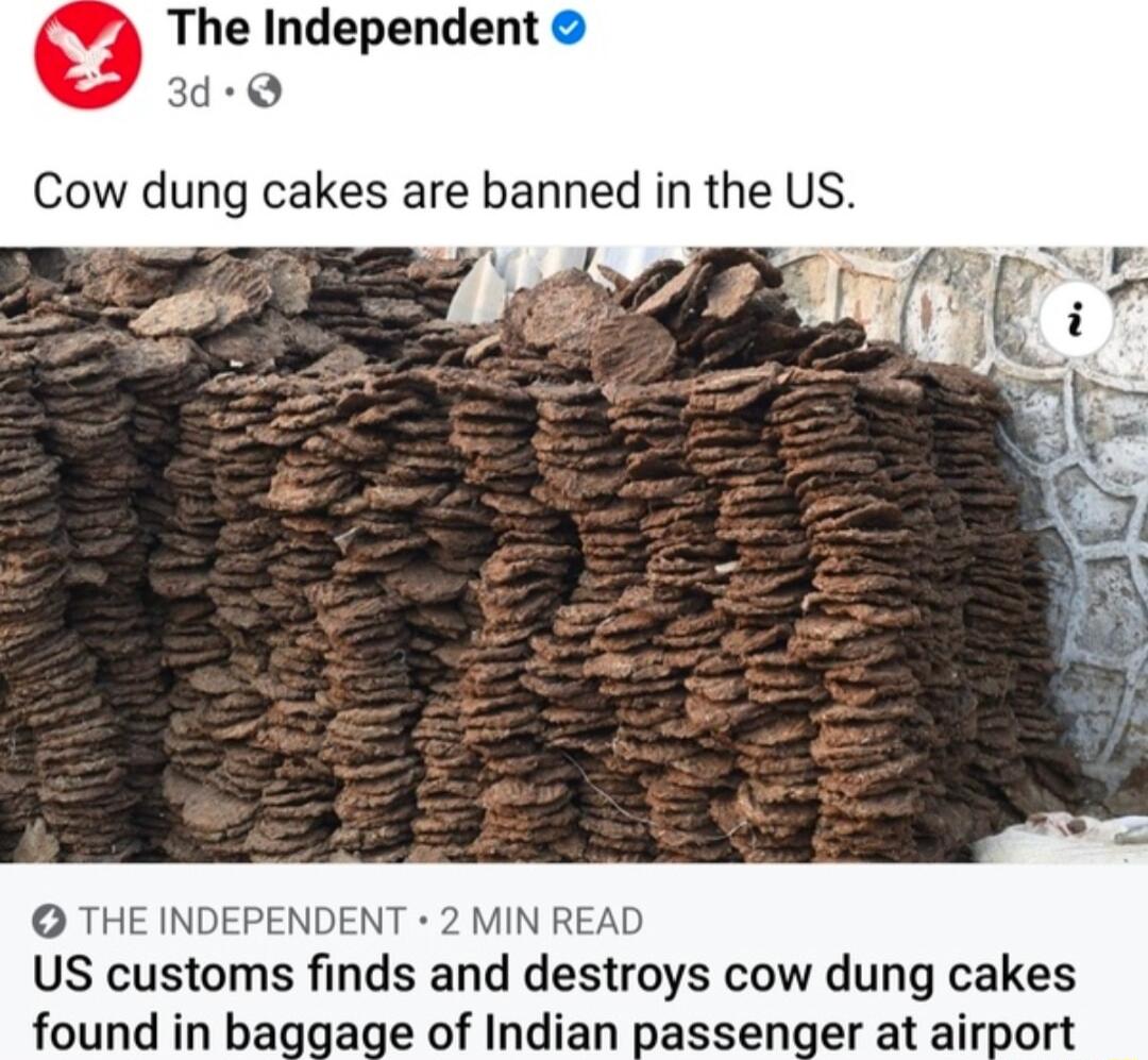 The Independent 3d Cow dung cakes are banned in the US THE INDEPENDENT 2 MIN US customs finds and destroys cow dung cakes found in baggage of Indian passenger at airport