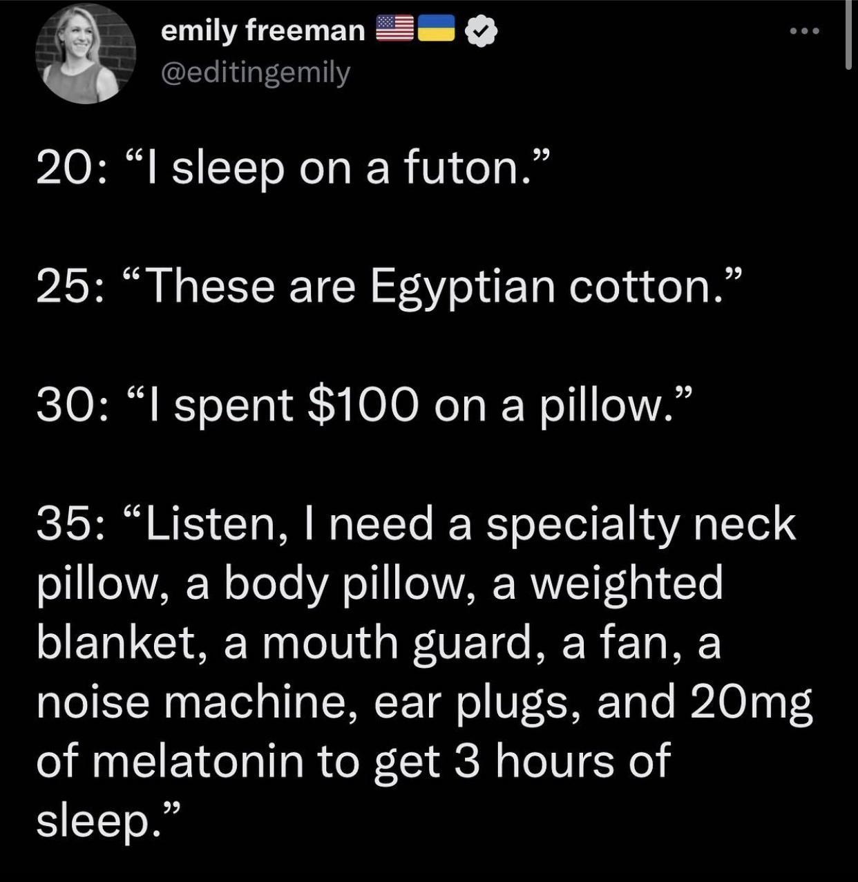 1 emily freeman S5 editingemily 20 I sleep on a futon 25 These are Egyptian cotton 30 I spent 100 on a pillow 35 Listen need a specialty neck ST eVVAR ToTe VA 1 o1WVARRAVEY o1 g1 T blanket a mouth guard a fan a noise machine ear plugs and 20mg of melatonin to get 3 hours of sleep