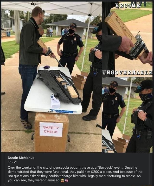 r Exy Over the weskendthe city of pensacola bought hese at Buyback event Once he demonstated that they were functionatheypaid im 200 a piece And because o the no questions asked they couldt charge hm wit lgally manufacturing f resale As you can soe they weront amosed e