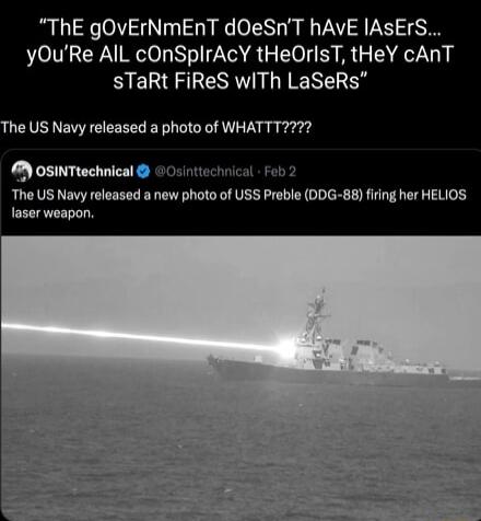 ThE gOVErNmENT dOeSnT hAVE IASETS yOuRe AlL cOnSplrAcY tHeOrlsT tHeY cAnT sTaRt FiReS wiTh LaSeRs The US Navy released a photo of WHATTT222 05INTtechnical s intiechnical Feb 2 The US Navy photo of USS Preble DDG 88 iring her HELIOS laser weapon