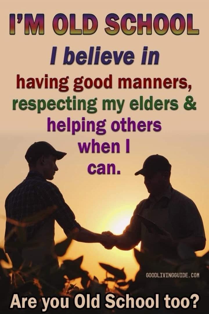 I'M OLD SCHOOL I believe in having good manners, respecting my elders & helping others when I can. GOODLIVINGGUIDE.COM Are you Old School too?