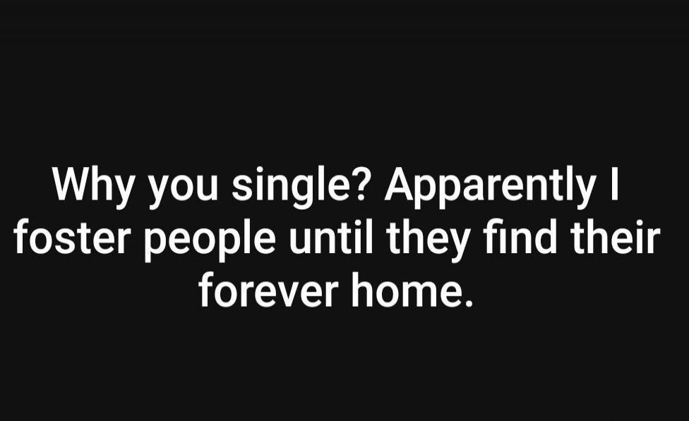 Why you single? Apparently I foster people until they find their forever home.