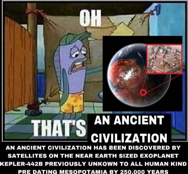 1y il____ ol lms AN ANCIENT AN ANCIENT cIVILIZATIONcNIleELEAzIIlTOIQIED IV_ KEPLER 442B PREVIOUSLY UNKOWN TO ALL HUMAN KIND PRE DATING MESOPOTAMIA BY 250000 YEARS
