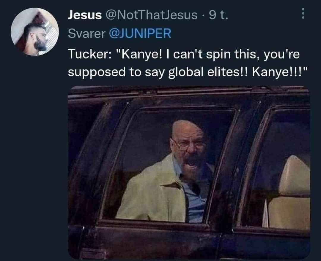 Jesus NotThatlesus 9 t c Svarer UNIPER Tucker Kanye cant spin this youre supposed to say global elites Kanye