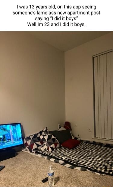 I was 13 years old on this app seeing someones lame ass new apartment post saying I did it boys Well Im 23 and did it boys