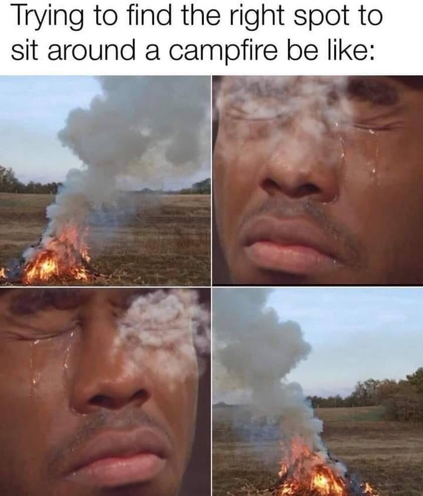 Trying to find the right spot to sit around a campfire be like o N