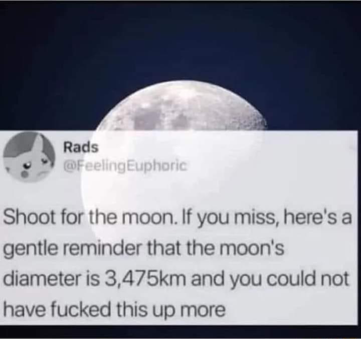 Rads Shoot for the moon If you miss heres a gentle reminder that the moons diameter is 3475km and you could not have fucked this up more