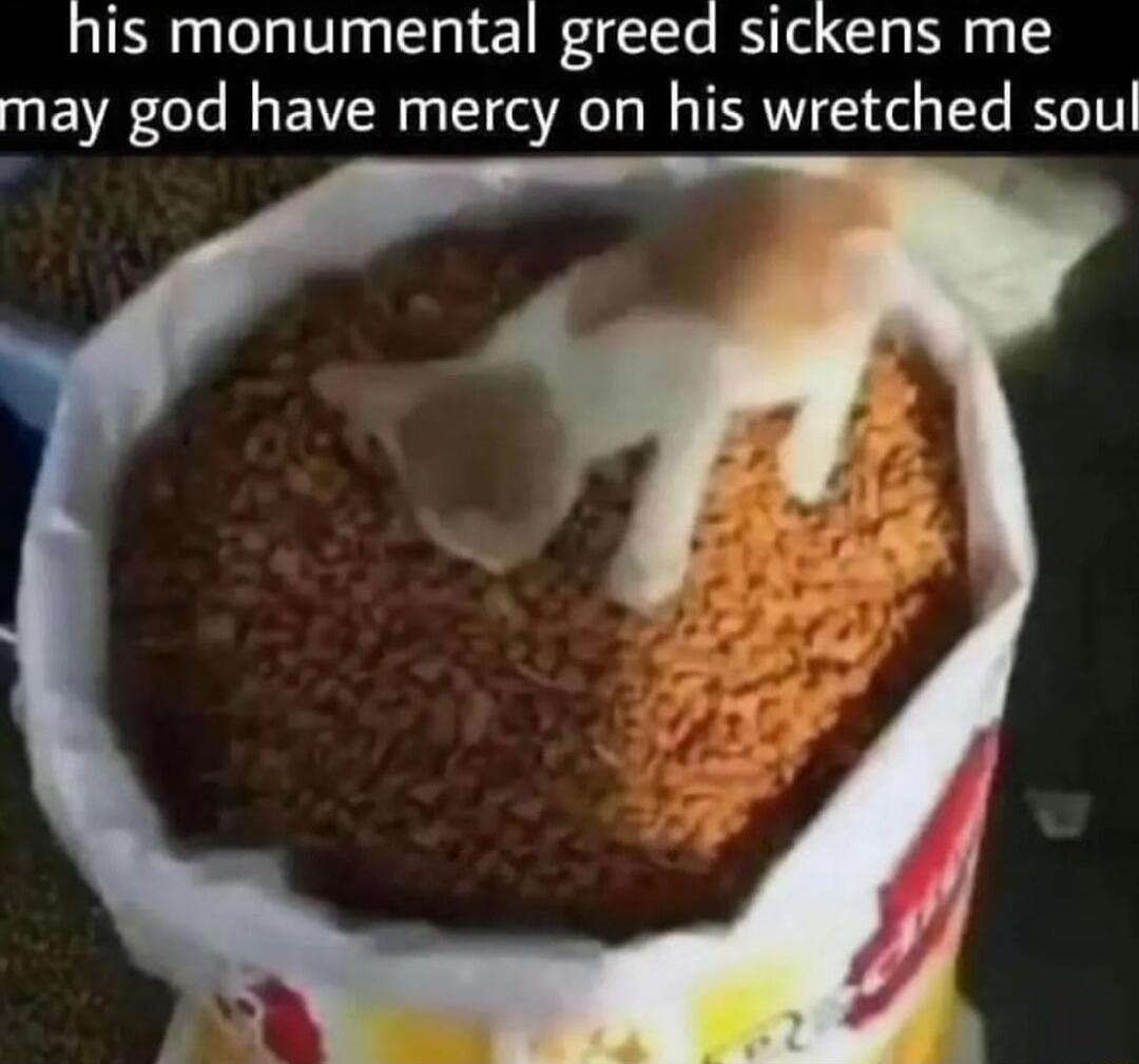 his monumental greed sickens me may god have mercy on his wretched soul