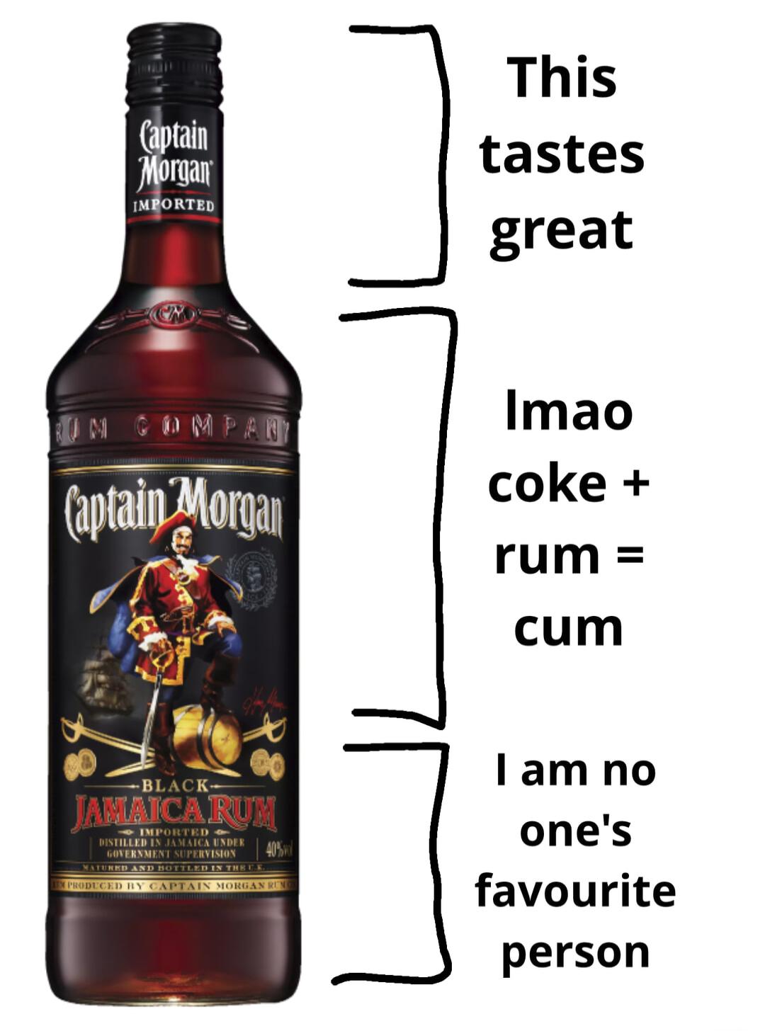 This tastes great Imao coke rum cum lam no ones favourite person