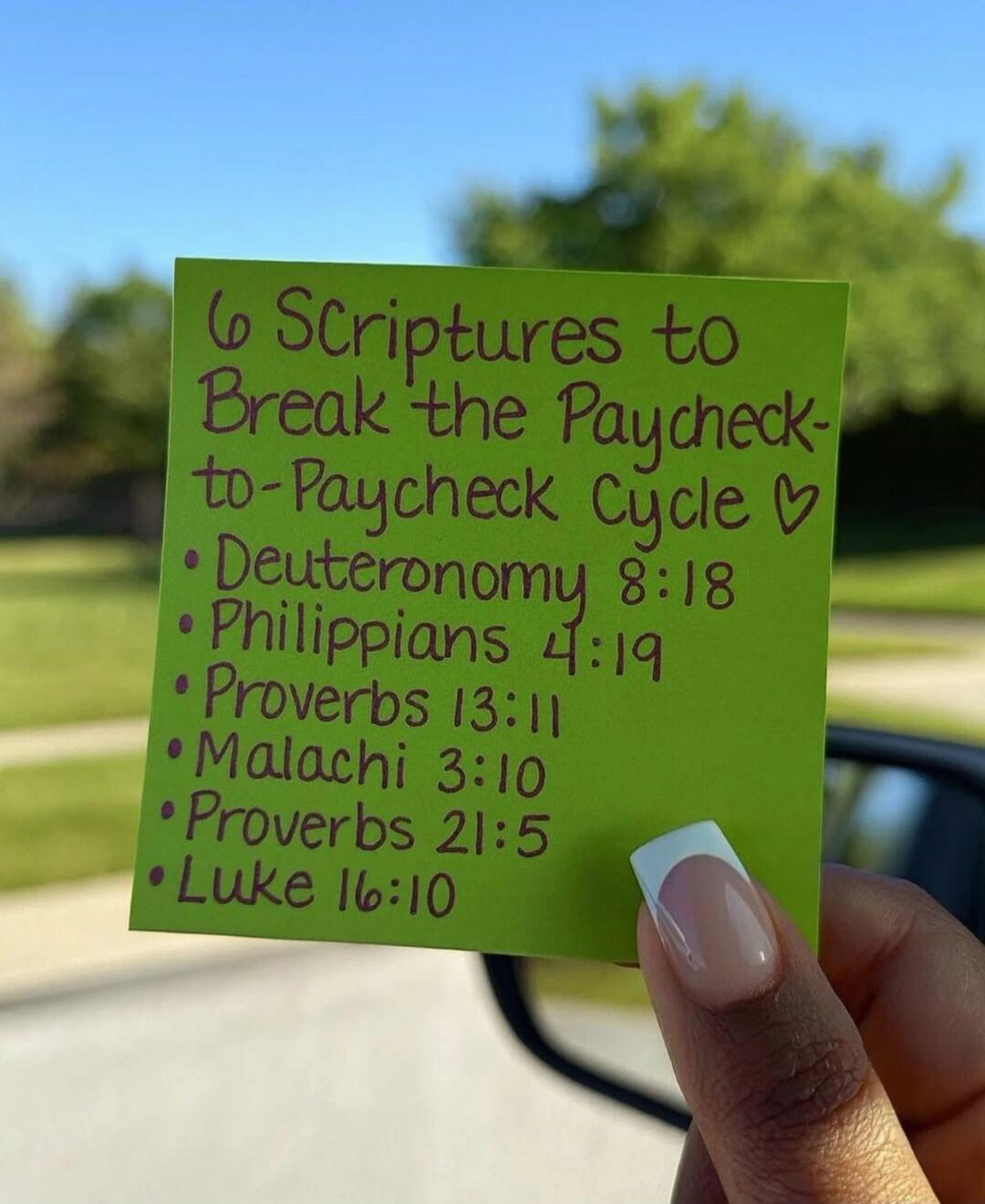6 Scriptures to Break the Paycheck-to-Paycheck Cycle ♡ Deuteronomy 8:18 Philippians 4:19 Proverbs 13:11 Malachi 3:10 Proverbs 21:5 Luke 16:10
