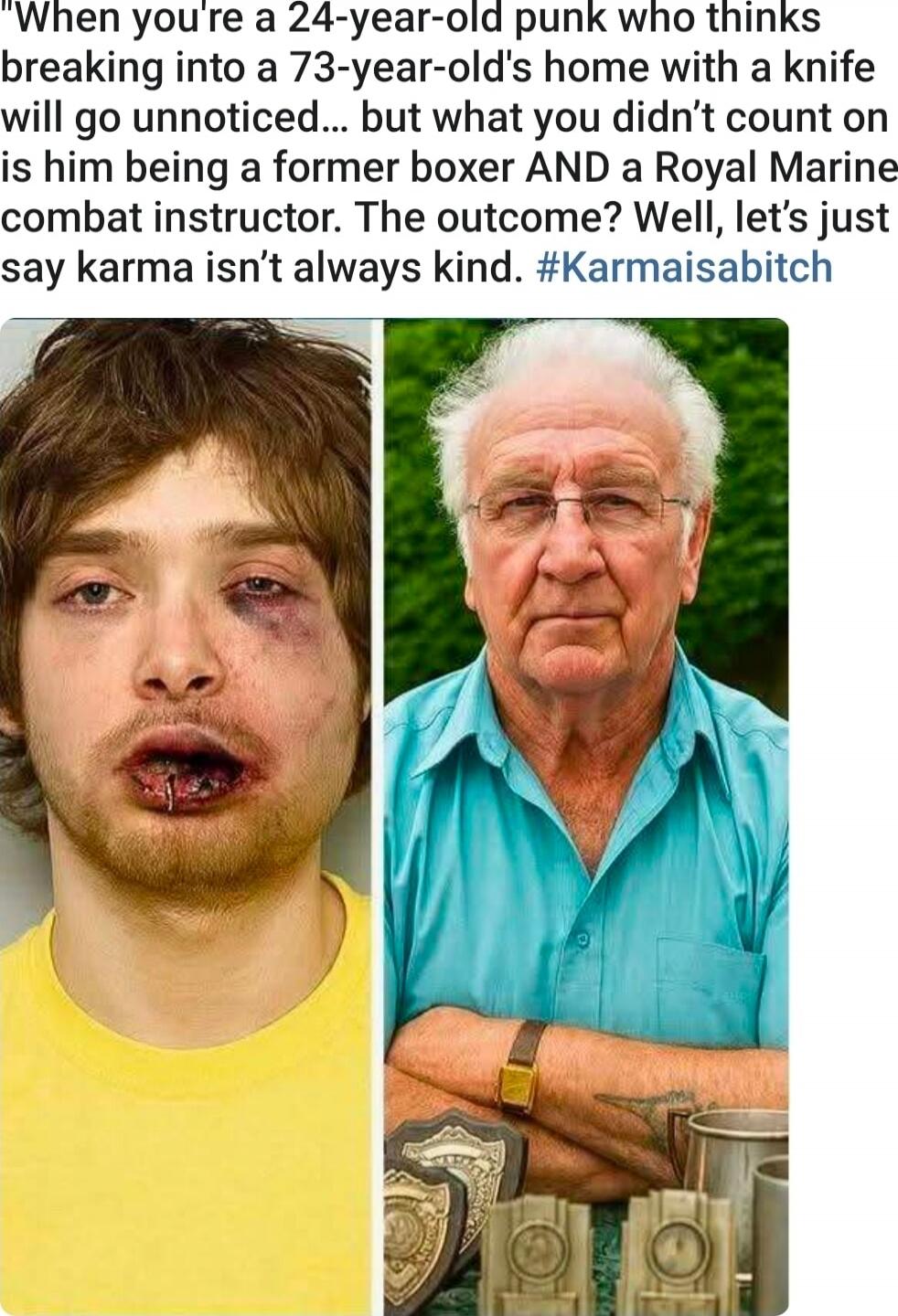 When you're a 24-year-old punk who thinks breaking into a 73-year-old's home with a knife will go unnoticed... but what you didn't count on is him being a former boxer AND a Royal Marine combat instructor. The outcome? Well, let's just say karma isn't always kind. #Karmaisabitch