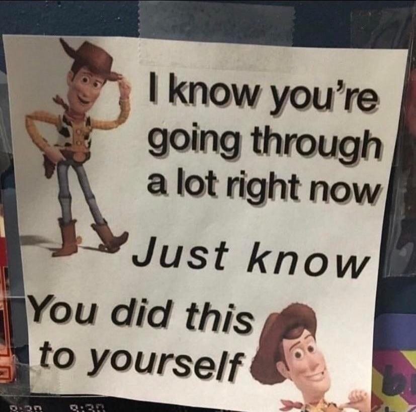 I know you're going through a lot right now Just know You did this to yourself