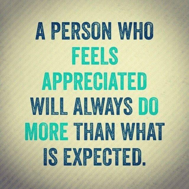 VA PERSON WHO FEELS APPRECIATED WILL ALWAYS DO MORE THAN WHAT i _ ISEXPECTED