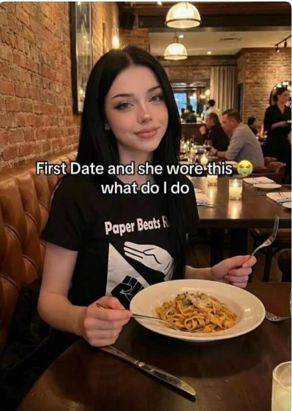 First Date and she wore this 😭 what do I do. Paper Beats Rock.