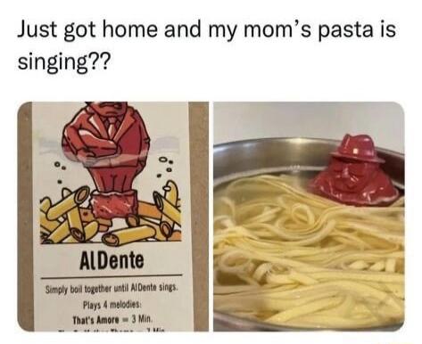 Just got home and my moms pasta is singing