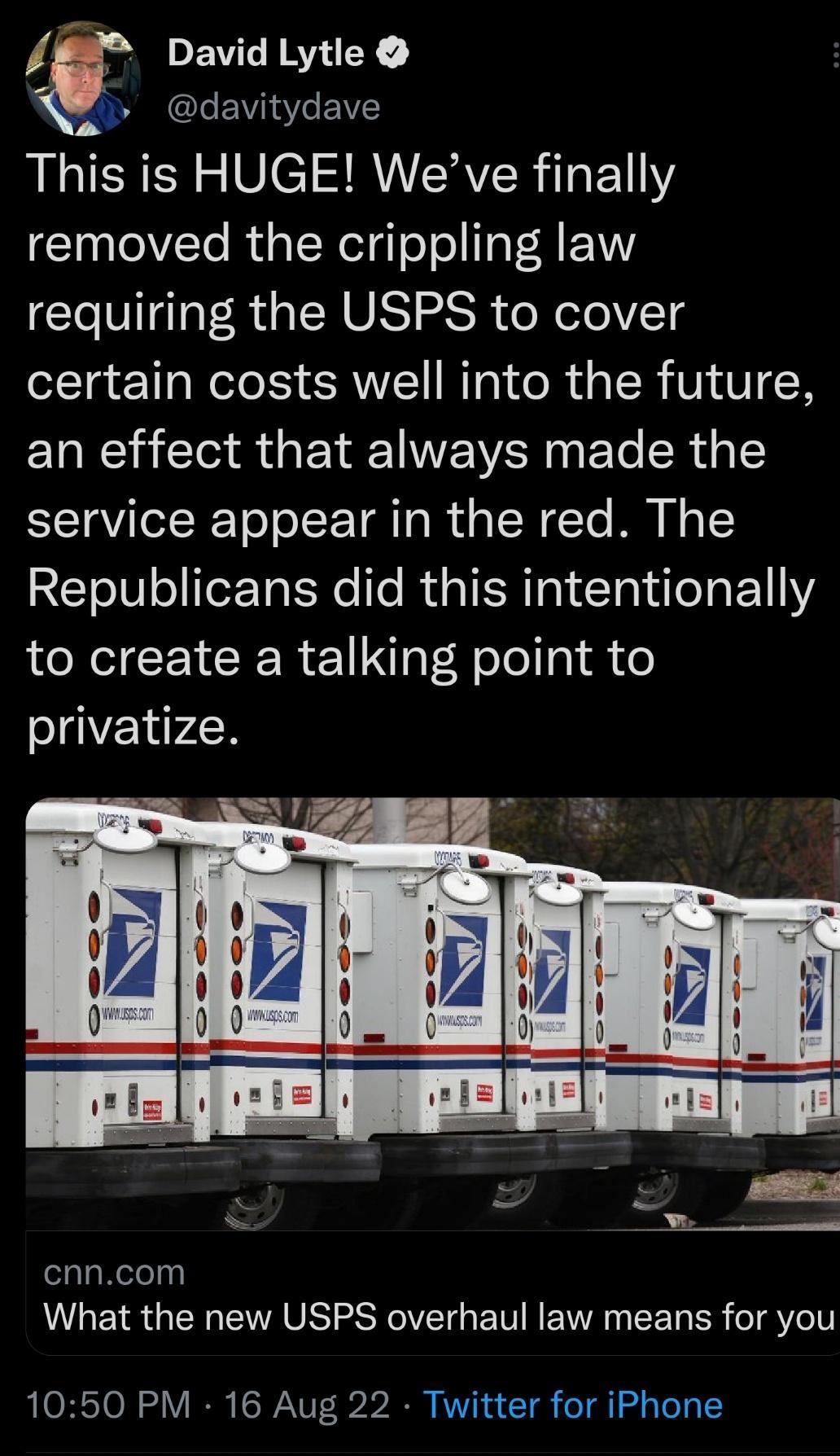 Q David Lytle QO IRCLEVINEVE RERCY S VI SRNRVERTREET Y removed the crippling law requiring the USPS to cover certain costs well into the future an effect that always made the service appear in the red The RETeIVoTer TaEx e Te RUaTER a1 Ta I T VI to create a talking point to privatize ealgRelelpy What the new USPS overhaul law means for you 1050 PM 16 Aug 22 Twitter for iPhone