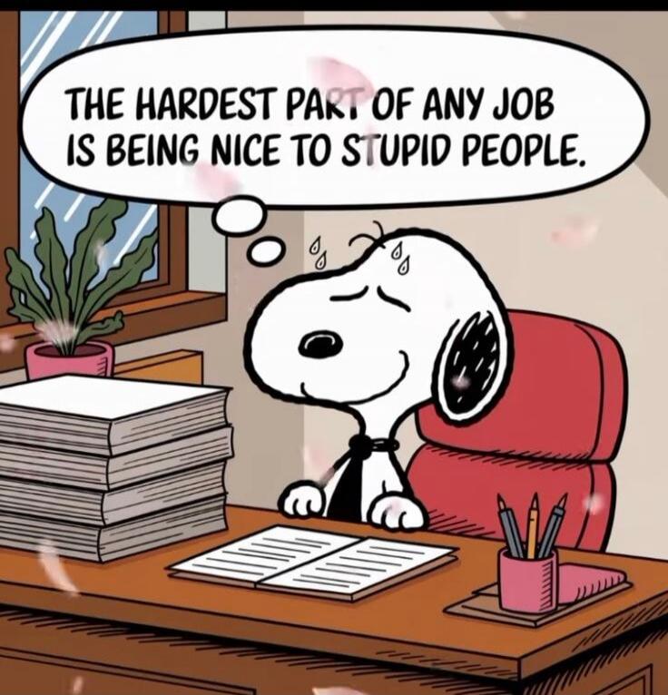 THE HARDEST PART OF ANY JOB IS BEING NICE TO STUPID PEOPLE.
