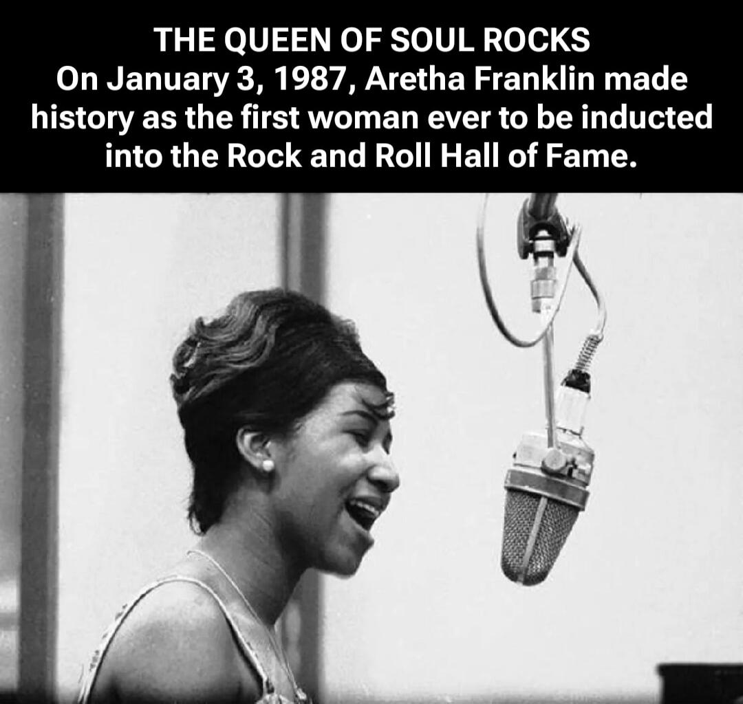 THE QUEEN OF SOUL ROCKS On January 3, 1987, Aretha Franklin made history as the first woman ever to be inducted into the Rock and Roll Hall of Fame.