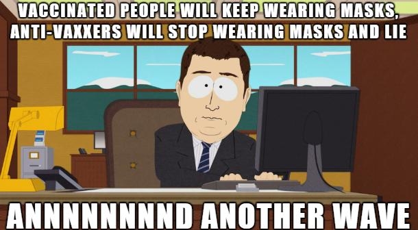 VACCINATEDPEOELEIWILLIKEEPIWERRINGMASKSSS ANTI VAXKERSWILISTOPWEARINGMASKSAND LIE l AN ANNNNNNNND ANOTHER WAVE