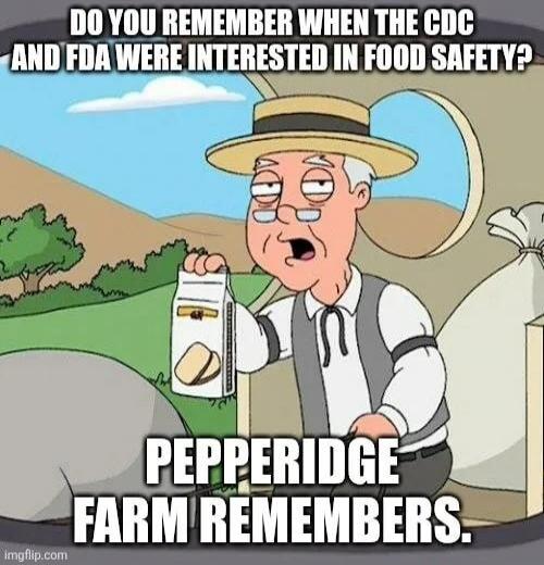 DO YOU REMEMBER WHEN THE CDC AND FDA WERE INTERESTED IN FOOD SAFETY? PEPPERIDGE FARM REMEMBERS.