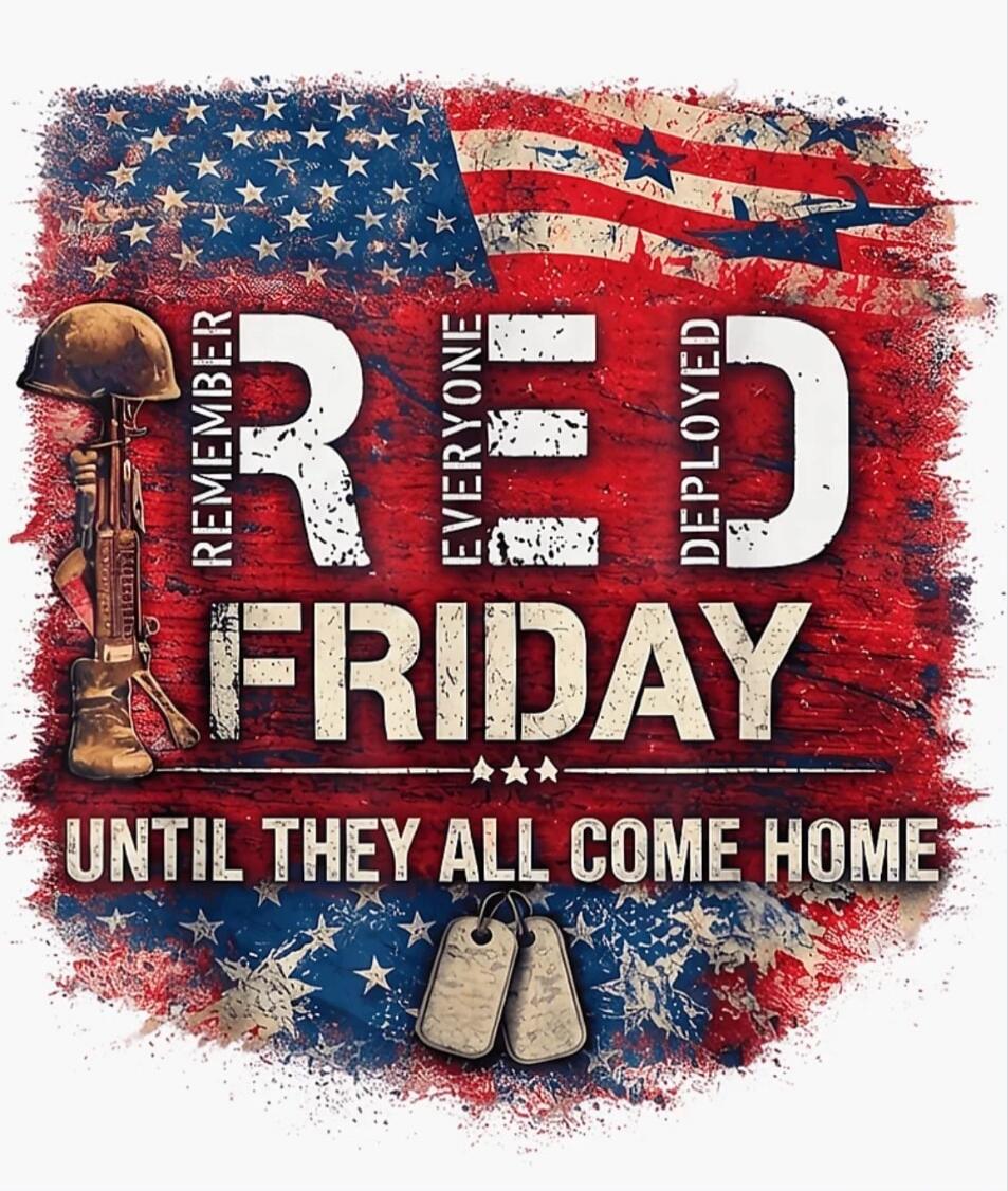 REMEMBER EVERYONE DEPLOYED RED FRIDAY UNTIL THEY ALL COME HOME