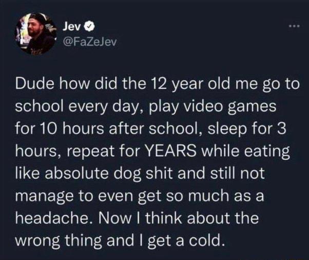 Jev FaZelev DIV N TV T Ria R PR VIEo Tl o My TWe R e SelaleTol REIVT o Ao o VAN o o VAV e T R T o oI O N aToTUTER Y TT gloTo MESI T To R foT gk hours repeat for YEARS while eating like absolute dog shit and still not manage to even get so much as a EETET ERNA R TR o Te IV S 1 wrong thing and get a cold