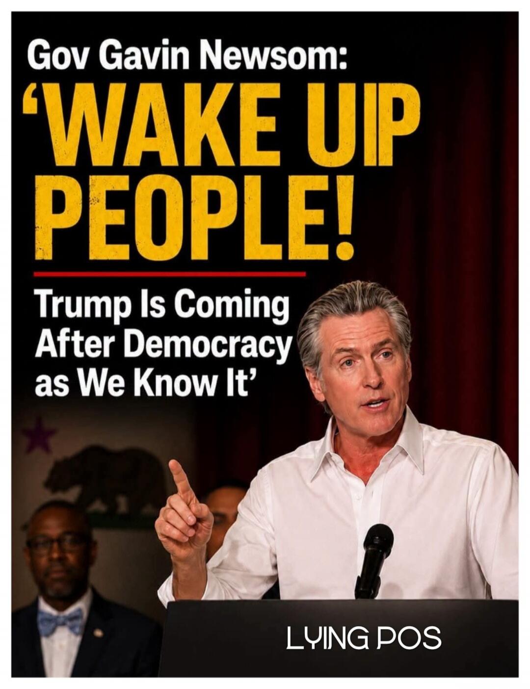 Gov Gavin Newsom: 'WAKE UP PEOPLE! Trump Is Coming After Democracy as We Know It' LYING POS