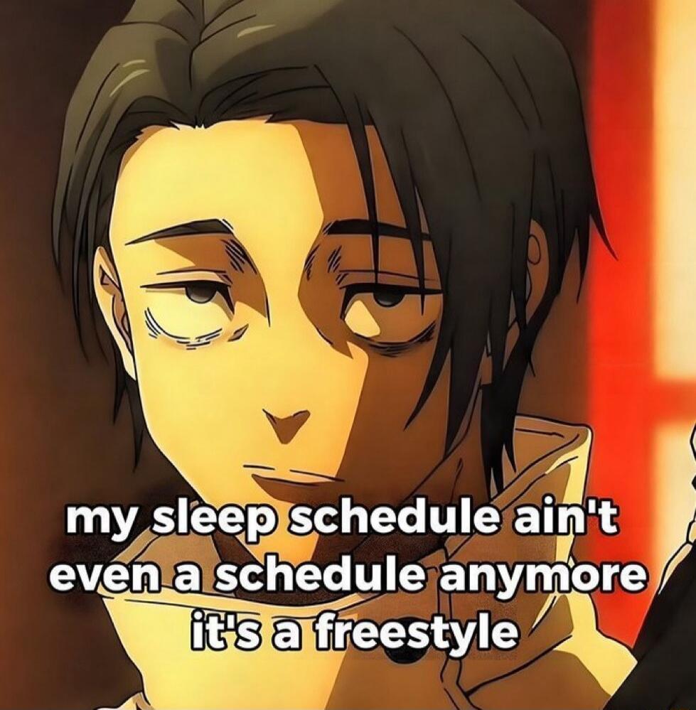 my sleep schedule ain't even a schedule anymore it's a freestyle