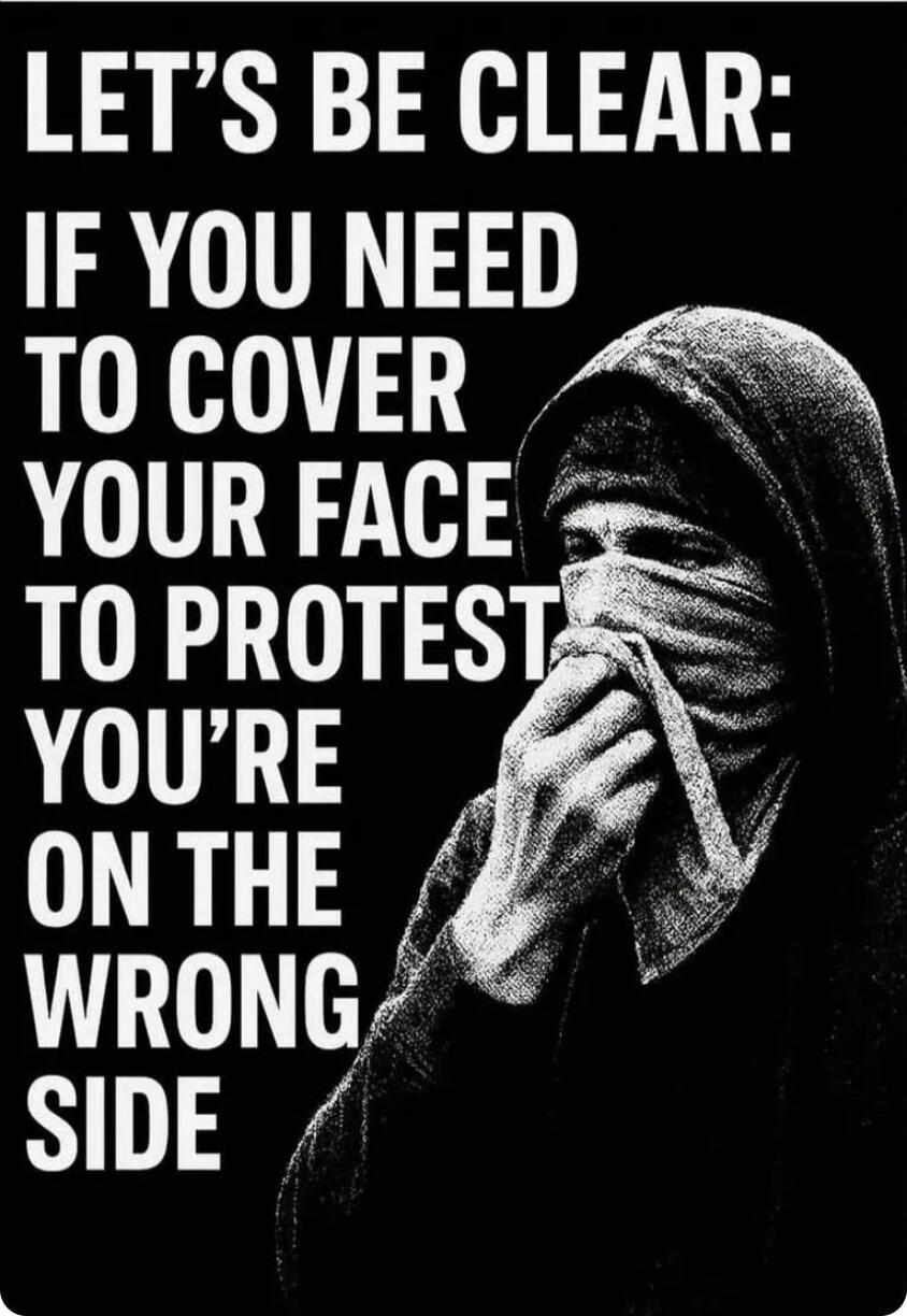 LET'S BE CLEAR: IF YOU NEED TO COVER YOUR FACE TO PROTEST YOU'RE ON THE WRONG SIDE