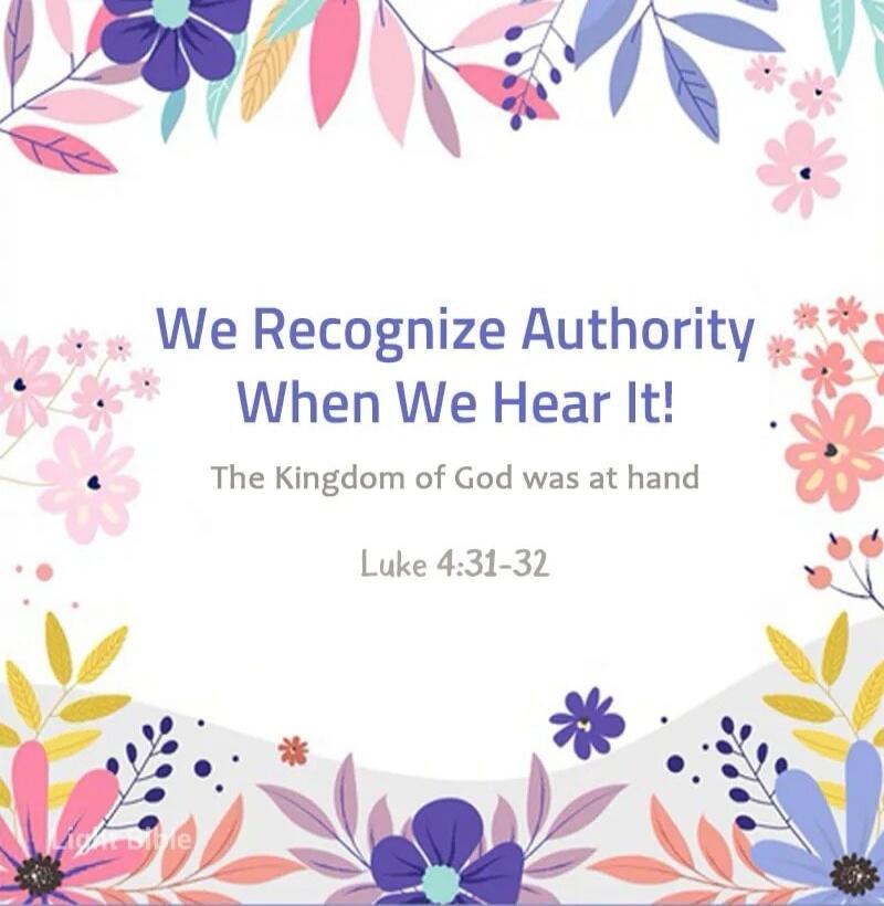 We Recognize Authority When We Hear It! The Kingdom of God was at hand Luke 4:31-32