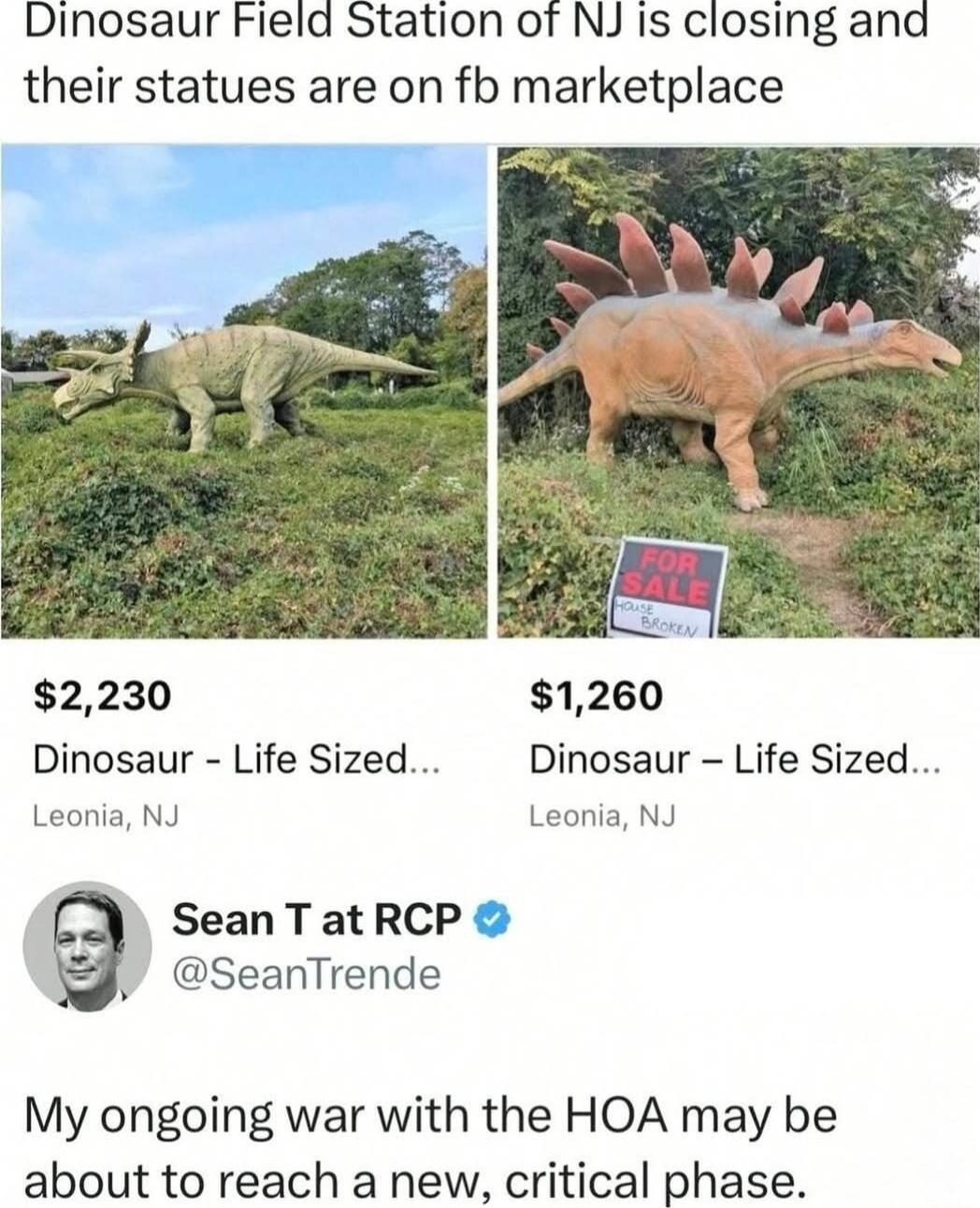 Dinosaur Field Station of NJ is closing and their statues are on fb marketplace

$2,230
Dinosaur – Life Sized... Leonia, NJ

$1,260
Dinosaur – Life Sized... Leonia, NJ

Sean T at RCP
@SeanTrende
My ongoing war with the HOA may be about to reach a new, critical phase.