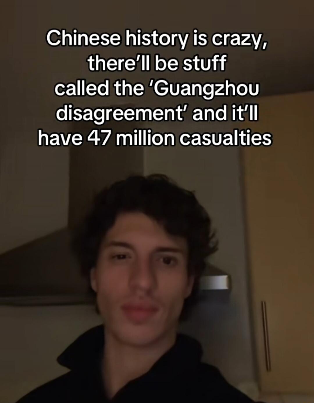 Chinese history is crazy, there’ll be stuff called the ‘Guangzhou disagreement’ and it’ll have 47 million casualties