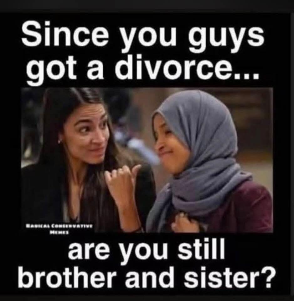 Since you guys got a divorce... are you still brother and sister? RADICAL CONSERVATIVE MEMES